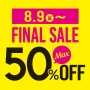 ♡8/9（金）～FINAL SALE　Max50％OFF♡